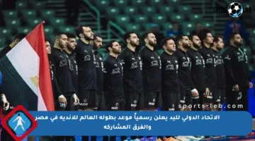 الاتحاد الدولي لليد يعلن رسمياً موعد بطولة العالم للأندية في مصر والفرق المشاركة